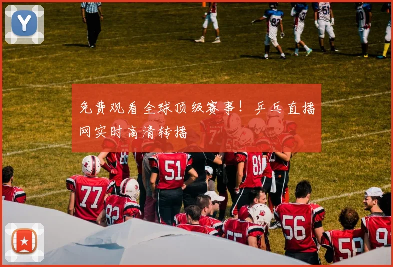 免费观看全球顶级赛事!乒乓直播网实时高清转播